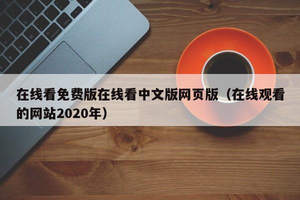 在线看免费版在线看中文版网页版（在线观看的网站2020年）