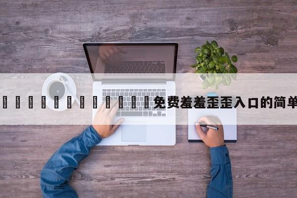 漫画🈲🍌🍑免费羞羞歪歪入口的简单介绍