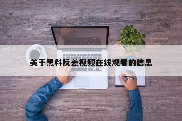 关于黑料反差视频在线观看的信息