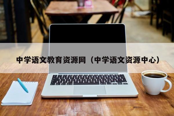 中学语文教育资源网（中学语文资源中心）