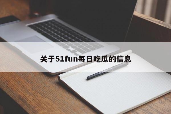 关于51fun每日吃瓜的信息
