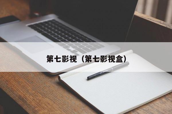 第七影视（第七影视盒）